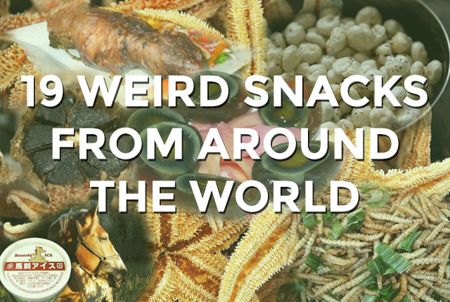 19 Weird Snacks from Around the World